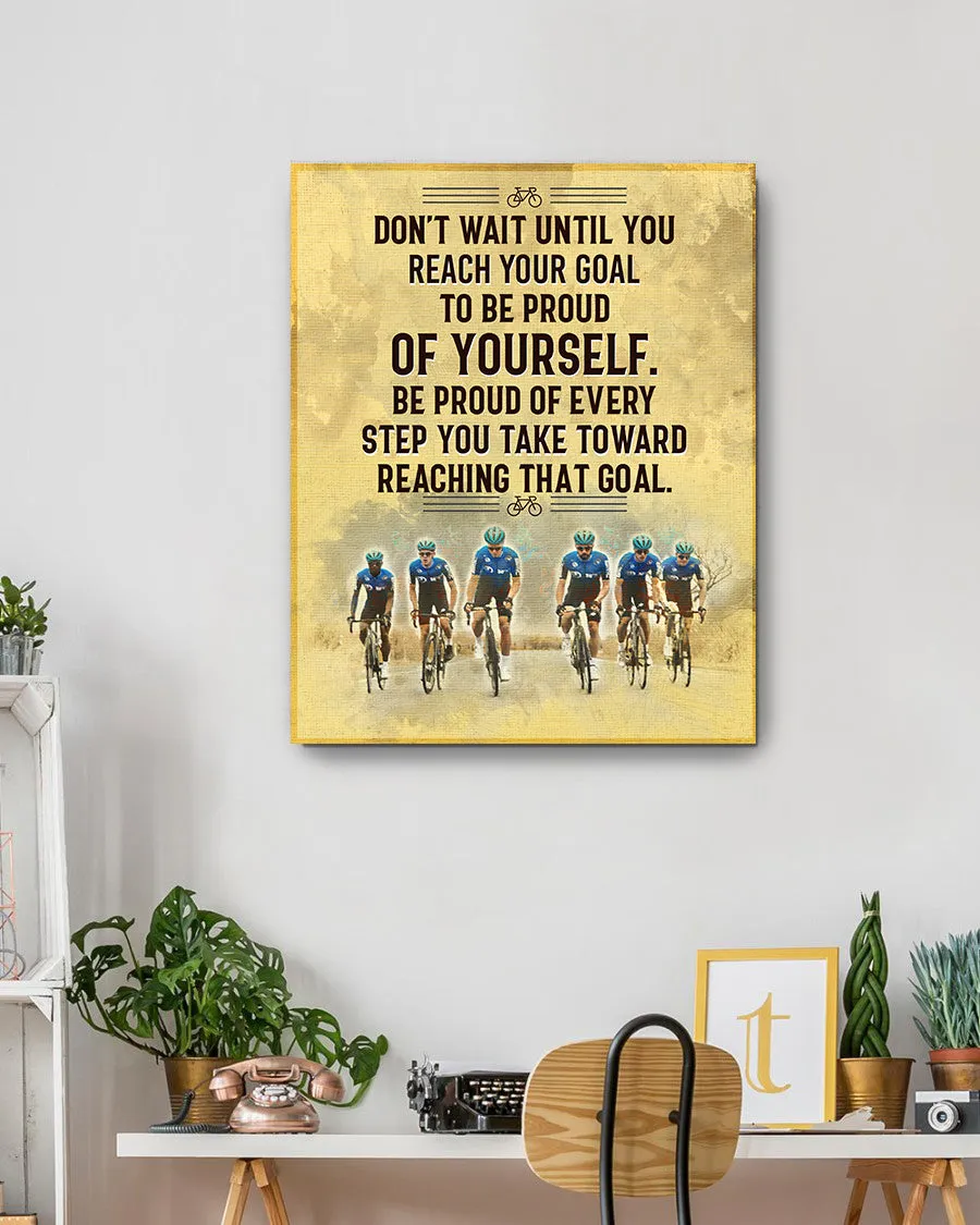Customized Image Canvas- Don't Wait Until You Reach Your Goal To Be Proud Of Yourself. Be Proud Of Every Step You Take Toward Reaching That Goal