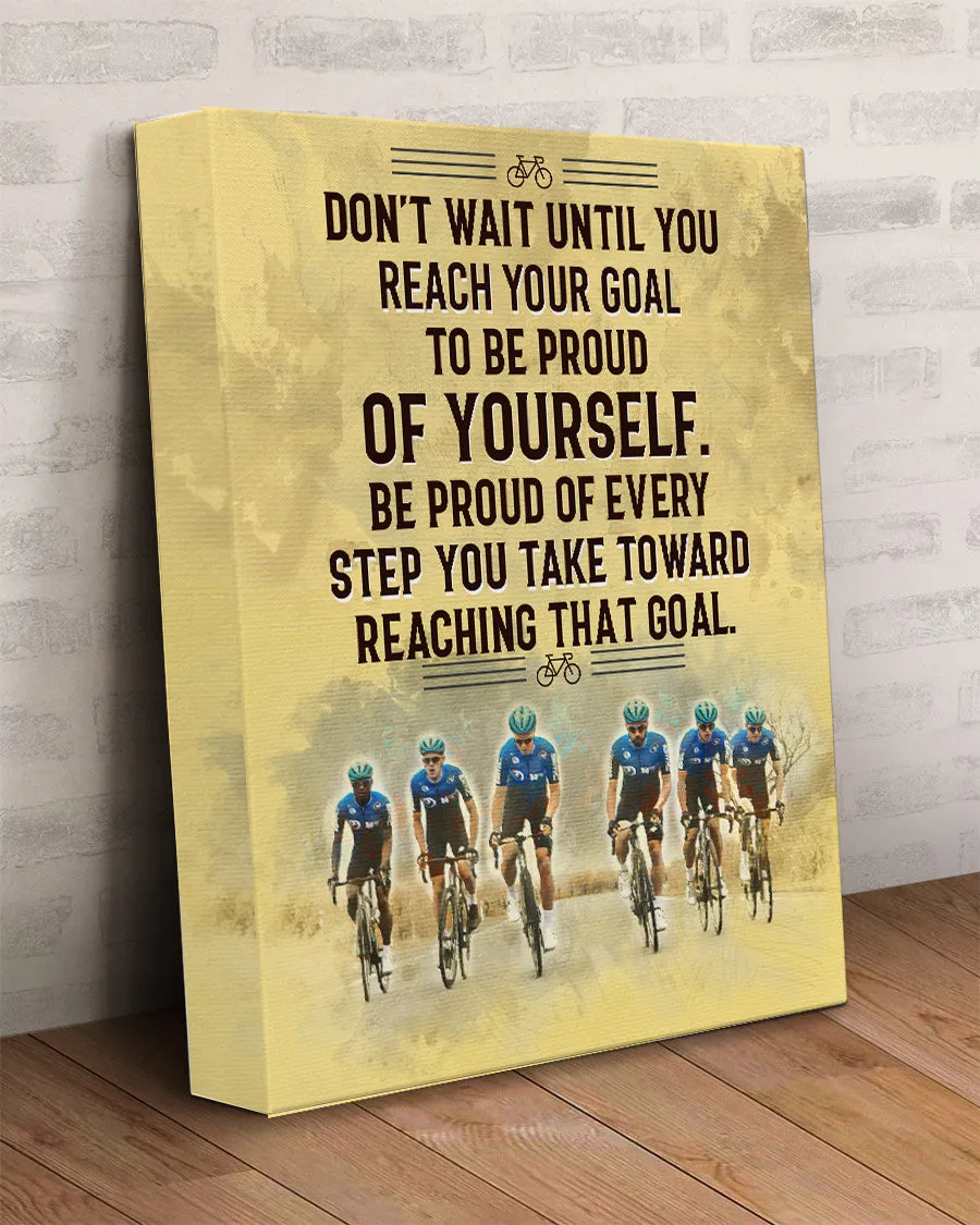 Customized Image Canvas- Don't Wait Until You Reach Your Goal To Be Proud Of Yourself. Be Proud Of Every Step You Take Toward Reaching That Goal